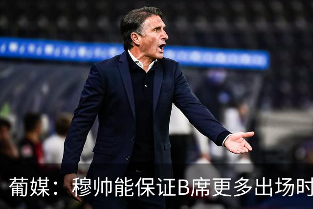 葡媒：穆帅能保证B席更多出场时间 巴萨已对签下他感到悲观